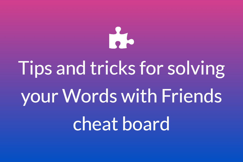 Tips and tricks for solving your Words with Friends cheat board