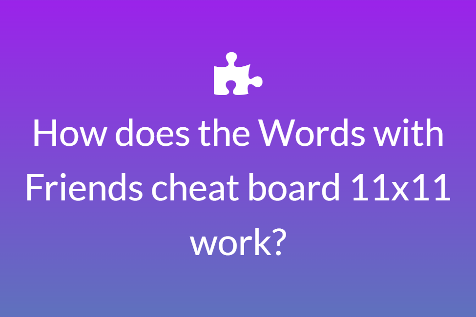 How does the Words with Friends cheat board 11x11 work?