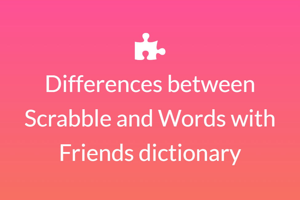 Differences between Scrabble and Words with Friends dictionary