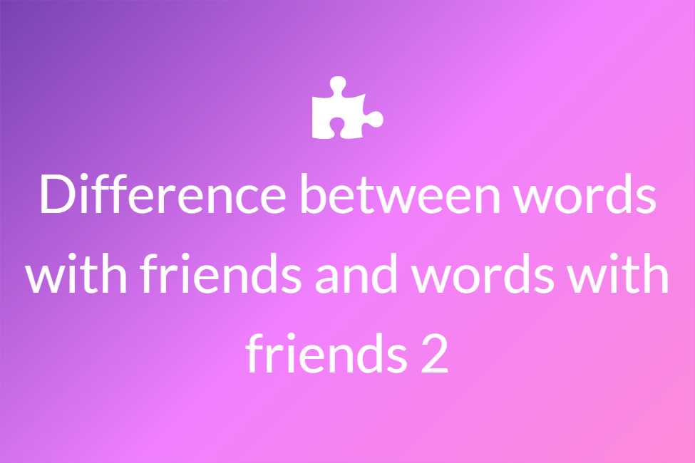 Difference between words with friends and words with friends 2